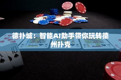 德扑城：智能AI助手带你玩转德州扑克