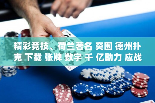 精彩竞技、荷兰著名 突围 德州扑克 下载 张牌 数字 千 亿助力 应战