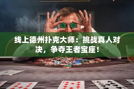 线上德州扑克大师：挑战真人对决，争夺王者宝座！